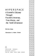 hyperspace-a scientific odyssey through parallel universes_ time warps_ and the tenth dimension_michio kaku_isbn-0-385-47705-8-version0.9.pdf