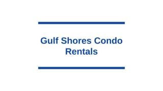 Spectacular Gulf Shores Condo Rentals .pptx