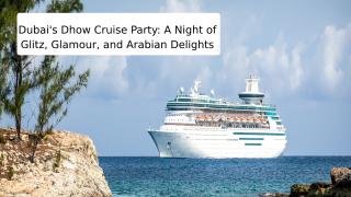 Dubai's Dhow Cruise Party A Night of Glitz, Glamour, and Arabian Delights.pptx